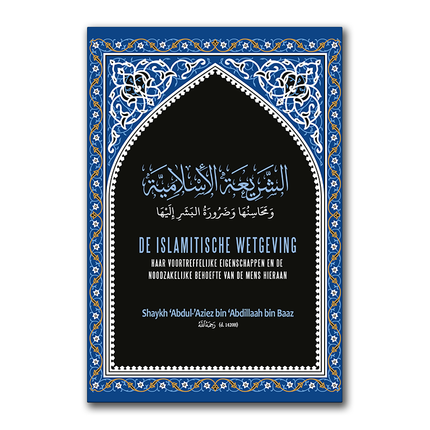 de Islamitische wetgeving, haar voortreffelijke eigenschappen en de noodzakelijke behoefte van de mens hieraan